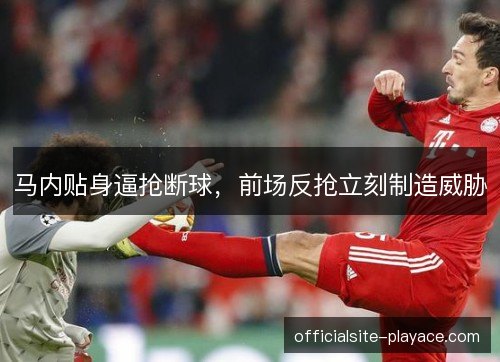 马内贴身逼抢断球，前场反抢立刻制造威胁
